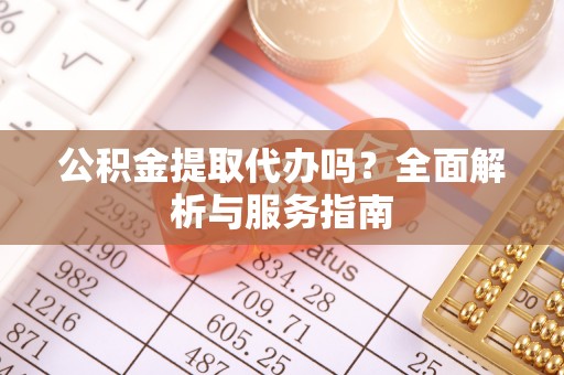 汝州公积金提取代办吗？全面解析与服务指南