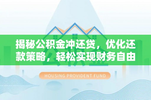 汝州揭秘公积金冲还贷，优化还款策略，轻松实现财务自由